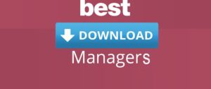 9 Best Download Managers