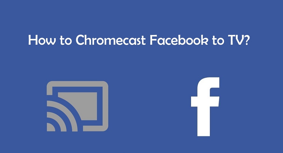 Chromecast Facebook Videos to TV